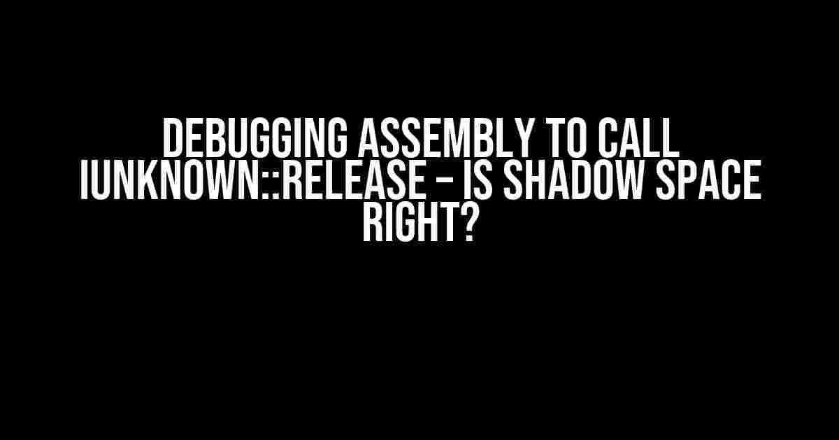 Debugging Assembly to Call IUnknown::Release – Is Shadow Space Right?