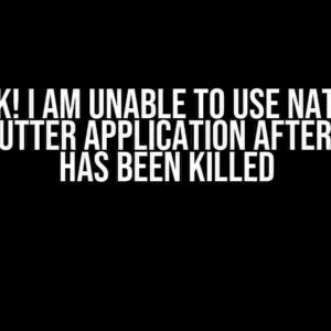 I’m Stuck! I am Unable to Use Native Code in My Flutter Application After the App Has Been Killed