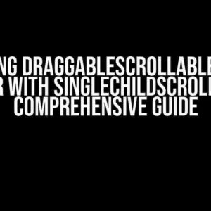 Mastering DraggableScrollableSheet in Flutter with SingleChildScrollView: A Comprehensive Guide