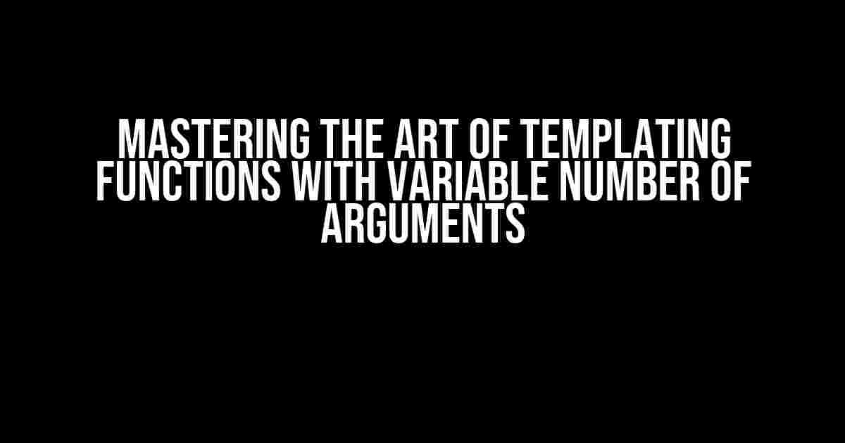 Mastering the Art of Templating Functions with Variable Number of Arguments