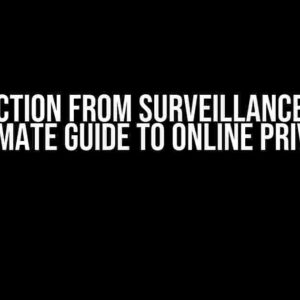 Protection from Surveillance: Your Ultimate Guide to Online Privacy