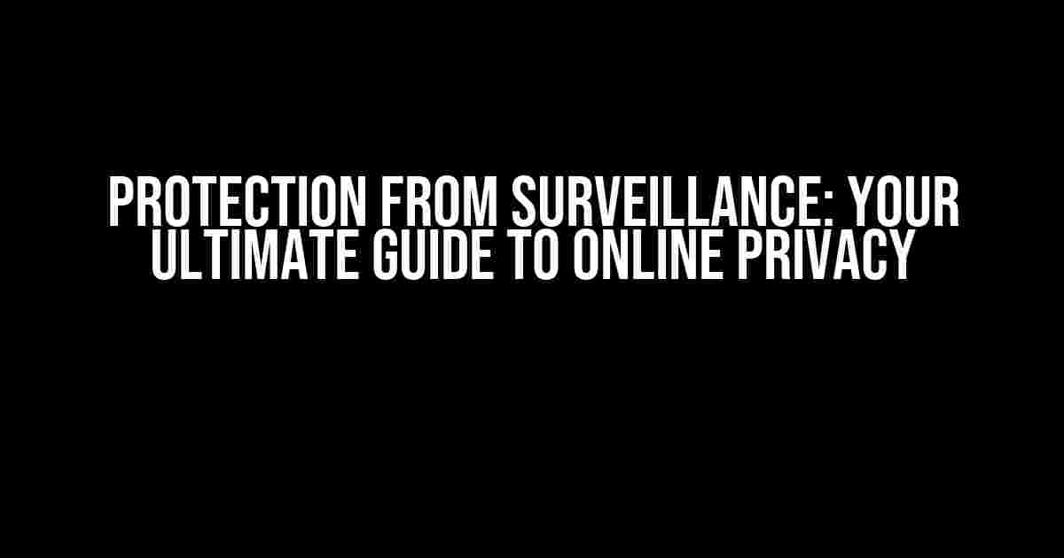 Protection from Surveillance: Your Ultimate Guide to Online Privacy