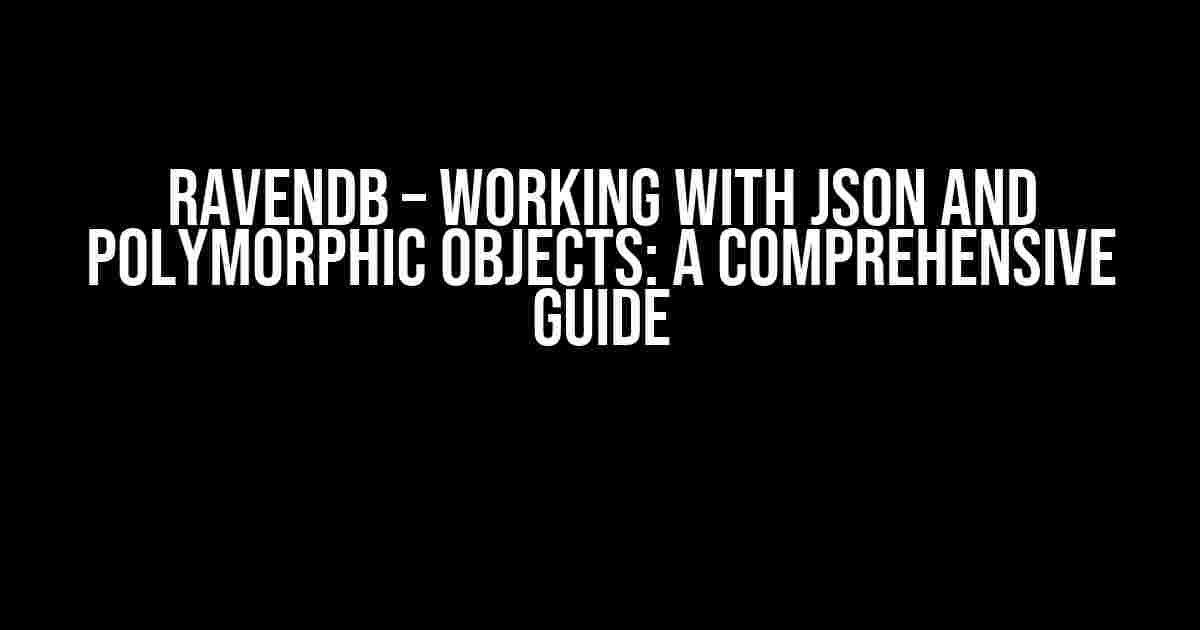 RavenDb – Working with JSON and Polymorphic Objects: A Comprehensive Guide