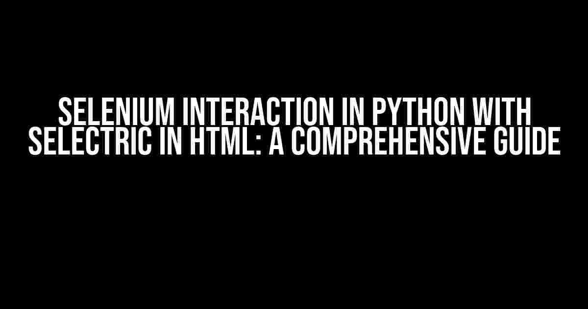 Selenium Interaction in Python with Selectric in HTML: A Comprehensive Guide