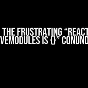 Solving the Frustrating “react-native NativeModules is {}” Conundrum