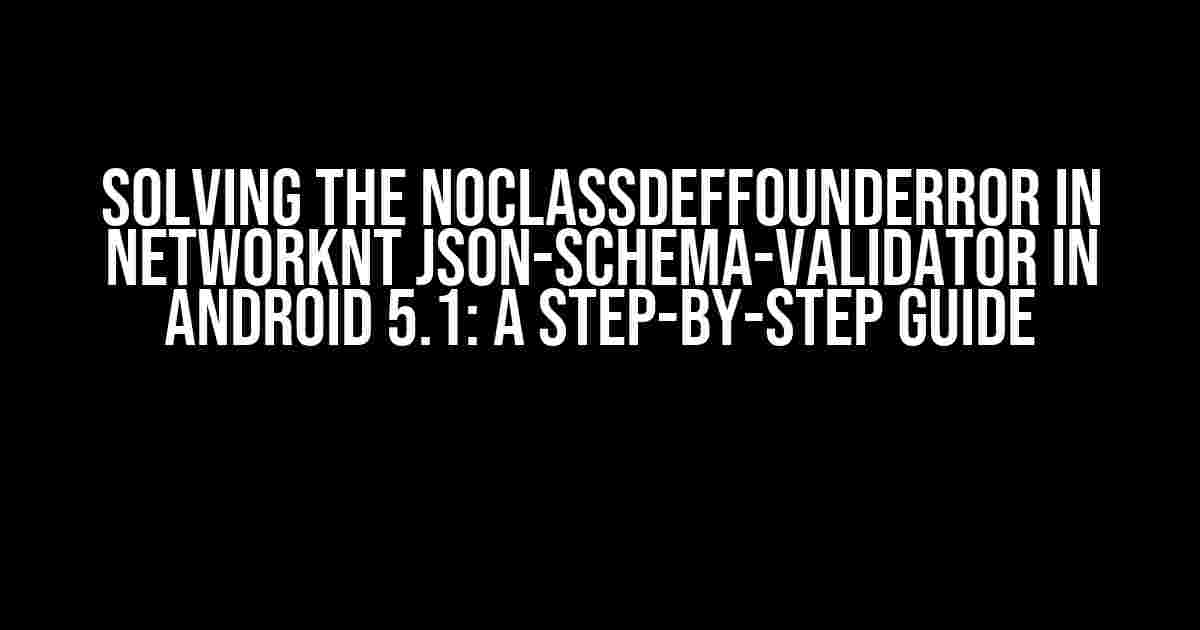 Solving the NoClassDefFoundError in networknt json-schema-validator in Android 5.1: A Step-by-Step Guide