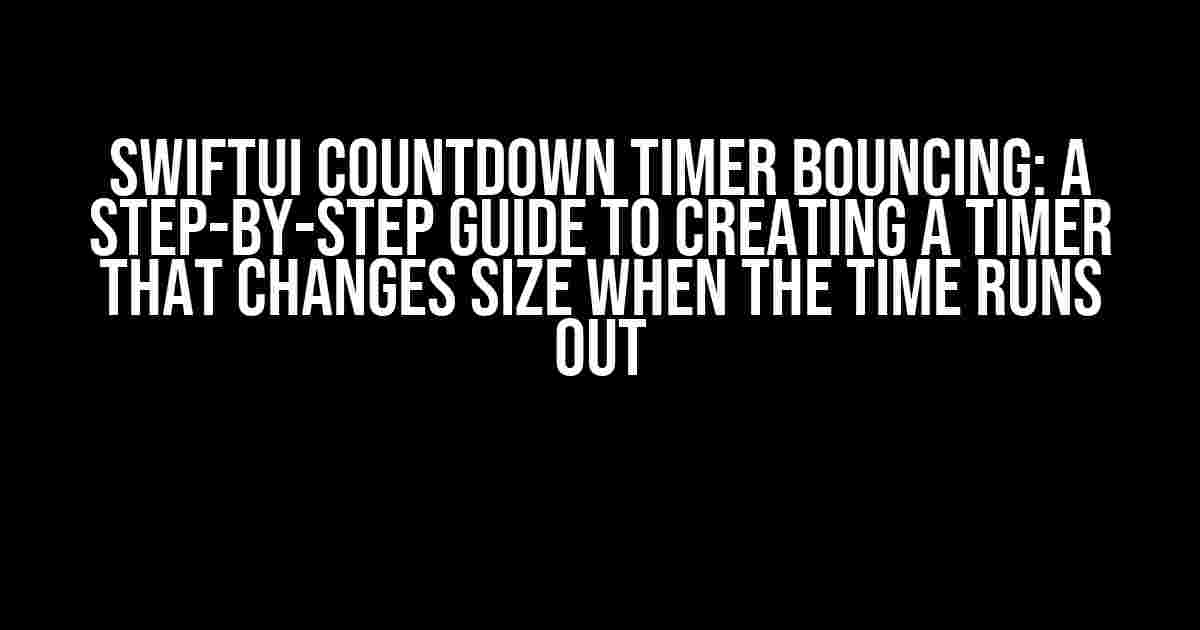 SwiftUI Countdown Timer Bouncing: A Step-by-Step Guide to Creating a Timer that Changes Size when the Time Runs Out