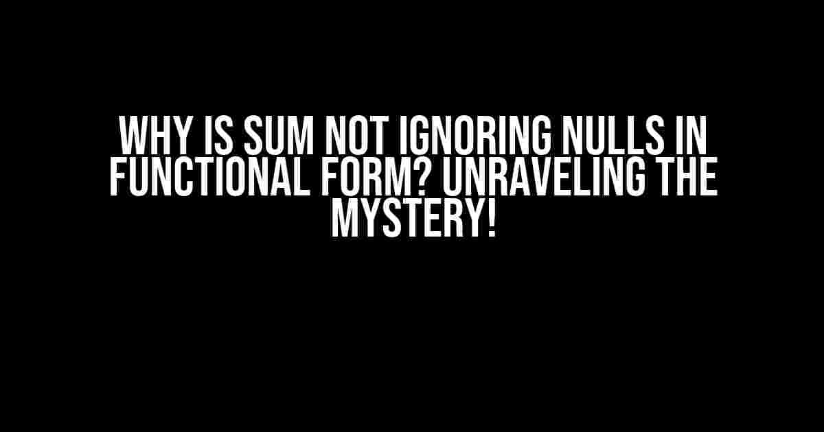 Why is SUM not ignoring NULLs in functional form? Unraveling the Mystery!